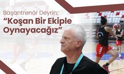 Başantrenör Deyrin; “Koşan Bir Ekiple Oynayacağız”