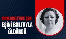 Kırklareli’nde Şok: Eşini Baltayla Öldürdü