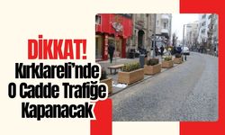 Dikkat! Kırklareli’nde O Cadde Trafiğe Kapanacak