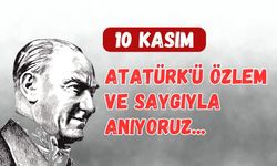 10 KASIM; Atatürk'ü Özlem ve Saygıyla Anıyoruz