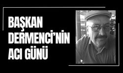 Başkan Dermenci'nin Acı Günü