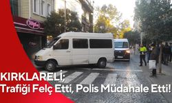 KIRKLARELİ; Trafiği Felç Etti, Polis Müdahale Etti!