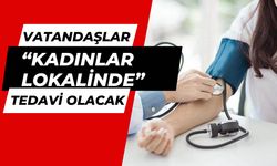 Vatandaşlar “Kadınlar Lokalinde” Tedavi Olacak