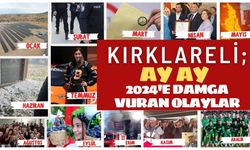 KIRKLARELİ; AY AY 2024’E DAMGA VURAN OLAYLAR