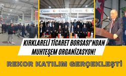 Kırklareli Ticaret Borsası’ndan Muhteşem Organizasyon! Rekor Katılım Gerçekleşti