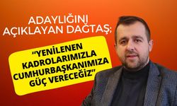 Adaylığını Açıklayan Dağtaş; “Yenilenen Kadrolarımızla Cumhurbaşkanımıza Güç Vereceğiz”