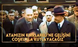 Atamızın Kırklareli’ne Gelişini Coşkuyla Kutlayacağız