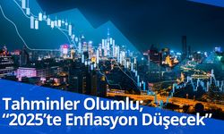 Tahminler Olumlu; “2025’te Enflasyon Düşecek”