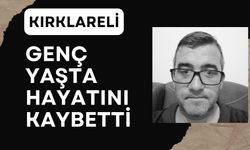 KIRKLARELİ; Genç Yaşta Hayatını Kaybetti