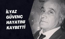 İlyaz Güvenç Hayatını Kaybetti