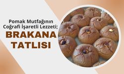 Pomak Mutfağının Coğrafi İşaretli Lezzeti; Brakana Tatlısı