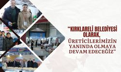 “Kırklareli Belediyesi Olarak, Üreticilerimizin Yanında Olmaya Devam Edeceğiz”