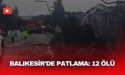 Balıkesir'de Patlama: 12 Kişi Hayatını Kaybetti