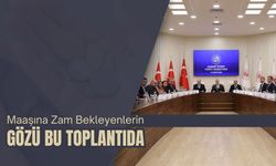 Maaşına Zam Bekleyenlerin Gözü Bu Toplantıda