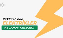 Kırklareli’nde Elektrikler Ne Zaman Gelecek?