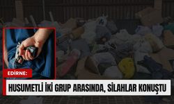 Edirne: Husumetli İki Grup Arasında Silahlar Konuştu