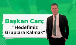 Başkan Can; "Hedefimiz Gruplara Kalmak”