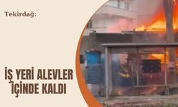 Tekirdağ: İş Yeri Alevler İçinde Kaldı