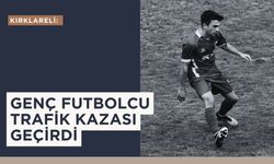 Kırklareli: Genç Futbolcu Trafik Kazası Geçirdi