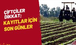 Çiftçiler Dikkat; Kayıtlar İçin Son Günler