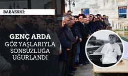 Babaeski: Genç Arda, Göz Yaşlarıyla Sonsuzluğa Uğurlandı