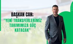 Başkan Can; "Yeni Transferlerimiz Takımımıza Güç Katacak”