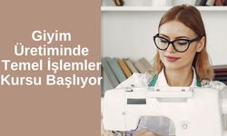 Giyim Üretiminde Temel İşlemler Kursu Başlıyor