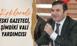 KIRKLARELİ; Eski Gazeteci, Şimdiki Vali Yardımcısı