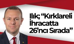 Ilık; “Kırklareli İhracatta 26’ncı Sırada”