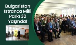 Bulgaristan Istranca Milli Parkı 30 Yaşında!