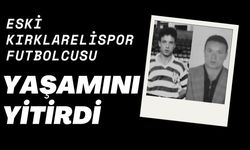 Eski Kırklarelispor Futbolcusu Yaşamını Yitirdi