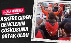 Başkan Kahraman, Askere Giden Gençlerin Coşkusuna Ortak Oldu