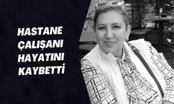 Hastane Çalışanı Hayatını Kaybetti