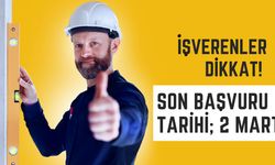 İşverenler Dikkat! Son Başvuru Tarihi; 2 Mart