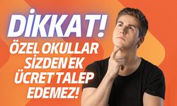 Dikkat! Özel Okullar Sizden Ek Ücret Talep Edemez