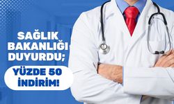 SAĞLIK BAKANLIĞI DUYURDU; Yüzde 50 İndirim!