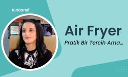 Kırklareli: Air Fryer Pratik Bir Tercih Ama…