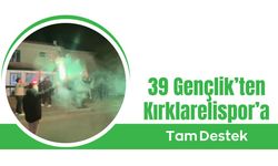 39 Gençlik’ten Kırklarelispor’a Tam Destek