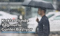 Kırklareli’nde Yağmurlu Günler Başlıyor