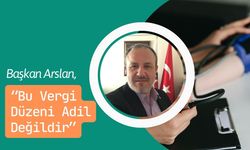 Başkan Arslan, “Bu Vergi Düzeni Adil Değildir”