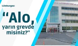 Lüleburgaz: “Alo, yarın grevde misiniz?”