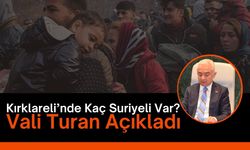 Kırklareli’nde Kaç Suriyeli Var? Vali Turan Açıkladı