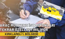 ARAÇ MUAYENE İSTASYONLARI TEKRAR ÖZELLEŞTİRİLİYOR: Kırklareli 1. Bölgede