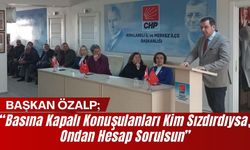 Başkan Özalp; “Basına Kapalı Konuşulanları Kim Sızdırdıysa Ondan Hesap Sorulsun”