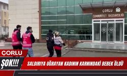 ÇORLU; Saldırıya Uğrayan Kadının Karnındaki Bebek Öldü