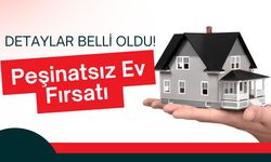 DETAYLAR BELLİ OLDU; Peşinatsız Ev Fırsatı