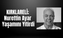 KIRKLARELİ; Nurettin Ayar Yaşamını Yitirdi