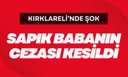 KIRKLARELİ’NDE ŞOK; Sapık Babanın Cezası Kesildi