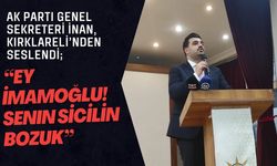 İnan, Kırklareli’nden Seslendi; “Ey İmamoğlu! Senin Sicilin Bozuk”