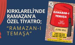 Kırklareli’nde Ramazan’a Özel Tiyatro; “Ramazan-ı Temaşa”